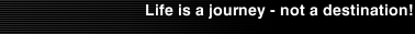 Life is a journey - not a destination!